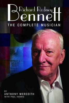 Richard Rodney Bennett: The Complete Musician - Paul Harris, Anthony Meredith