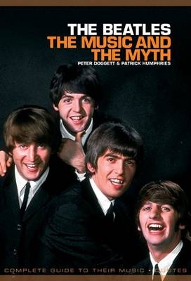 The Beatles: The Music And The Myth - Patrick Humphries, Peter Dogget