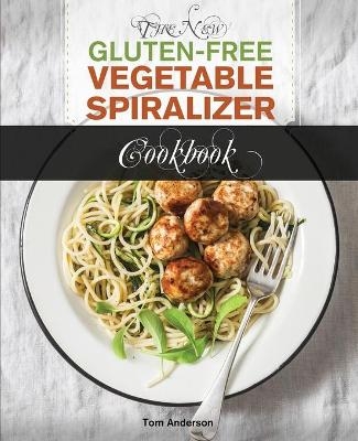 The New Gluten Free Vegetable Spiralizer Cookbook (Ed 2) - Tom Anderson