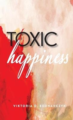 Toxic Happiness - Viktoria D Bednarczyk