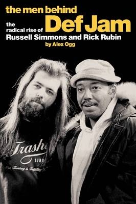 The Men Behind Def Jam: The Radical Rise of Russell Simmons and Rick Rubin