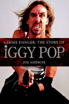 Gimme Danger: The Story of Iggy Pop - Joe Ambrose