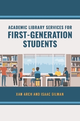 Academic Library Services for First-Generation Students - Xan Arch, Isaac Gilman