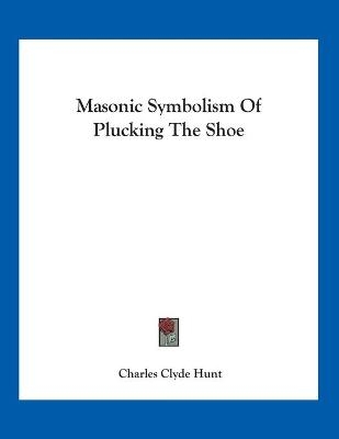 Masonic Symbolism Of Plucking The Shoe - Charles Clyde Hunt