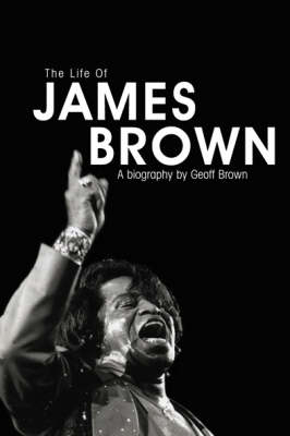 The Life of James Brown - Geoff Brown
