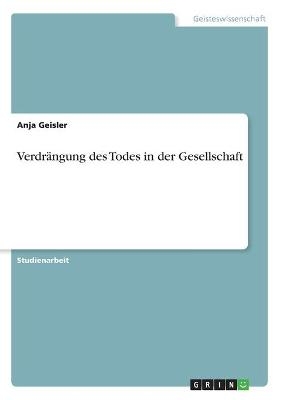 Verdr&Atilde;&curren;ngung des Todes in der Gesellschaft - Anja Geisler