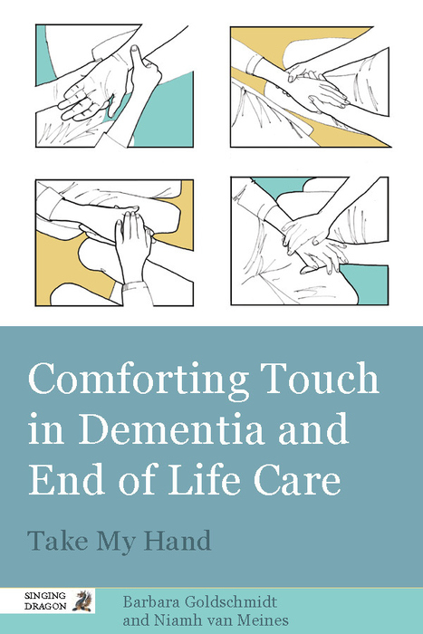 Comforting Touch in Dementia and End of Life Care - Barbara Goldschmidt, Niamh van van Meines