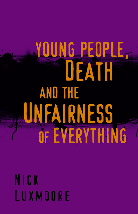 Young People, Death and the Unfairness of Everything - Nick Luxmoore