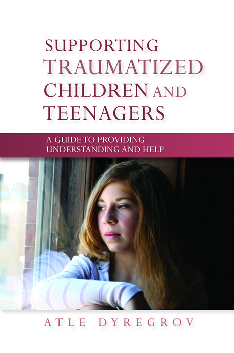 Supporting Traumatized Children and Teenagers - Atle Dyregrov