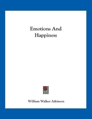 Emotions And Happiness - William Walker Atkinson