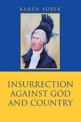 Insurrection Against God and Country - Karen Sobek