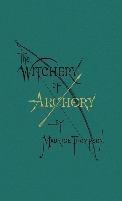 The Witchery of Archery - Maurice Thompson