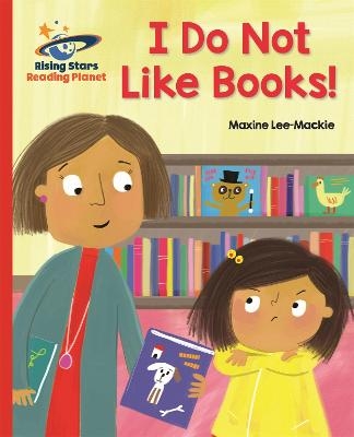 Reading Planet - I Do Not Like Books! - Red B: Galaxy - Maxine Lee