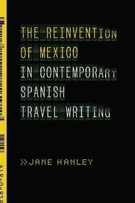 The Reinvention of Mexico in Contemporary Spanish Travel Writing