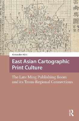 East Asian Cartographic Print Culture - Alexander Akin