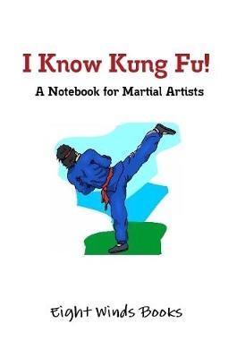 I Know Kung Fu!: A Notebook for Martial Artists