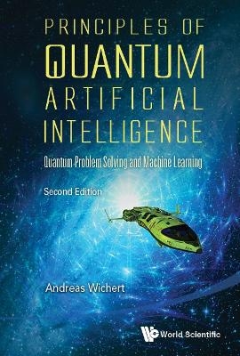 Principles Of Quantum Artificial Intelligence: Quantum Problem Solving And Machine Learning - Andreas Miroslaus Wichert