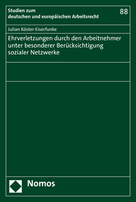 Ehrverletzungen durch den Arbeitnehmer unter besonderer Ber&uuml;cksichtigung sozialer Netzwerke - Julian K&ouml;ster-Eiserfunke