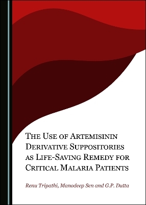 The Use of Artemisinin Derivative Suppositories as Life-Saving Remedy for Critical Malaria Patients - Renu Tripathi, Manodeep Sen, G.P. Dutta