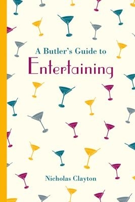 A Butler's Guide to Entertaining - Nicholas Clayton