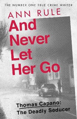 And Never Let Her Go - Ann Rule