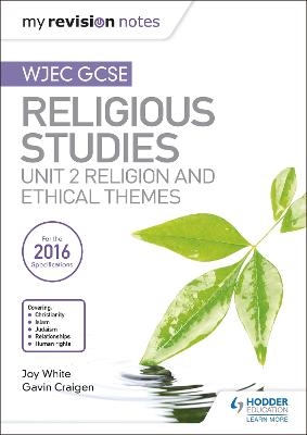 My Revision Notes WJEC GCSE Religious Studies: Unit 2 Religion and Ethical Themes - Joy White, Gavin Craigen