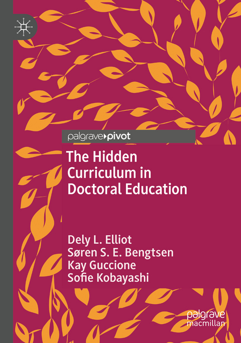 The Hidden Curriculum in Doctoral Education - Dely L. Elliot, S&oslash;ren S. E. Bengtsen, Kay Guccione, Sofie Kobayashi