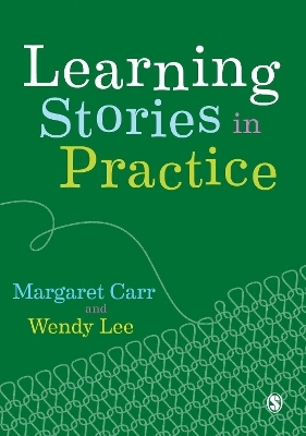 Learning Stories in Practice - Margaret Carr, Wendy Lee