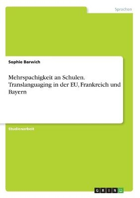 Mehrspachigkeit an Schulen. Translanguaging in der EU, Frankreich und Bayern - Sophie Barwich