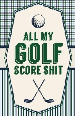 All My Golf Score Shit