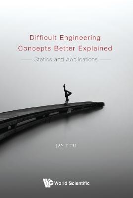 Difficult Engineering Concepts Better Explained: Statics And Applications - Jay F Tu