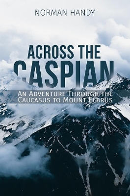 Across the Caspian: An Adventure Through the Caucasus to Mount Elbrus