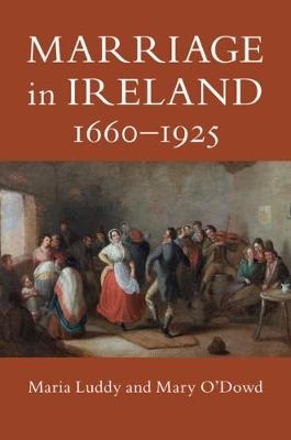 Marriage in Ireland, 1660&ndash;1925 - Maria Luddy, Mary O'Dowd