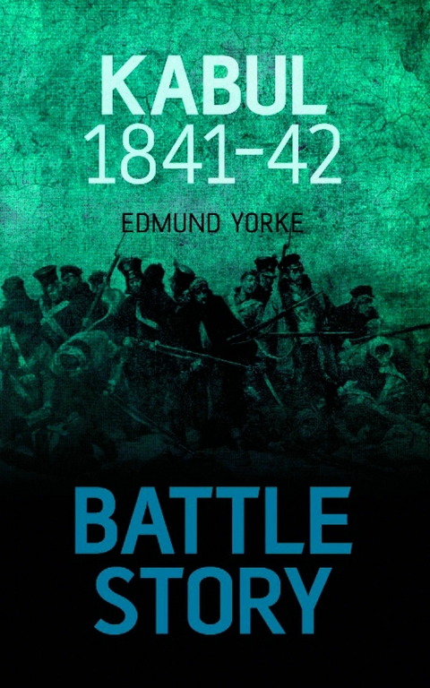 Battle Story: Kabul 1841-42 - Edmund Yorke