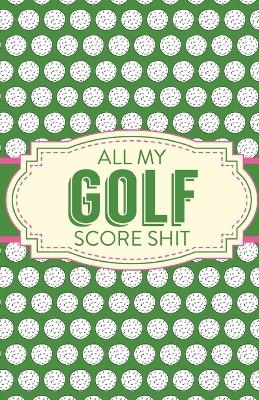 All My Golf Score Shit