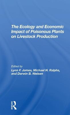 The Ecology And Economic Impact Of Poisonous Plants On Livestock Production - Lynn F James, Michael H Ralphs, Darwin B Nielsen