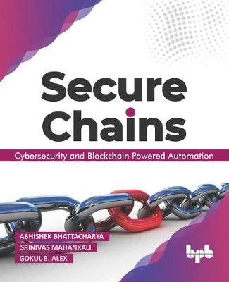 Secure Chains - Srinivas Mahankali, Gokul B Alex, Abhishek Bhattacharya