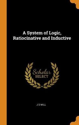 A System of Logic, Ratiocinative and Inductive