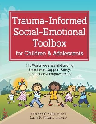 Trauma-Informed Social-Emotional Toolbox for Children & Adolescents - Lisa Weed Phifer, Laura K Sibbald