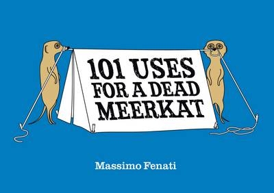 101 Uses for a Dead Meerkat -  Massimo Fenati
