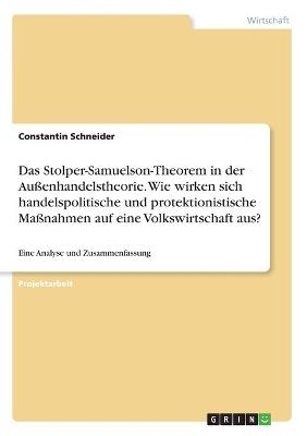 Das Stolper-Samuelson-Theorem in der Au&Atilde;enhandelstheorie. Wie wirken sich handelspolitische und protektionistische Ma&Atilde;nahmen auf eine Volkswirtschaft aus? - Constantin Schneider