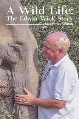 A Wild Life: The Edwin Wiek Story - Jane Fynes-Clinton