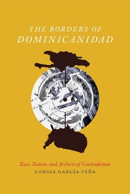 The Borders of Dominicanidad - Lorgia Garc&iacute;a Pe&ntilde;a