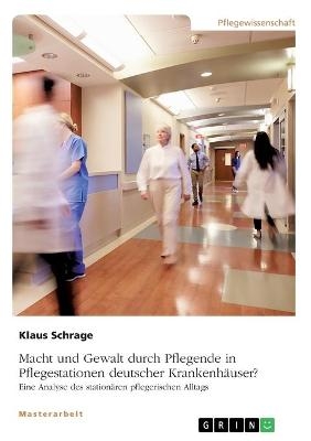 Macht und Gewalt durch Pflegende in Pflegestationen deutscher KrankenhÃ¤user? Eine Analyse des stationÃ¤ren pflegerischen Alltags