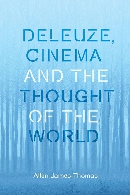 Deleuze, Cinema and the Thought of the World - Allan James Thomas