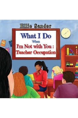 What I Do When I'm Not with You: Teacher Occupation - ELLIE SANDER