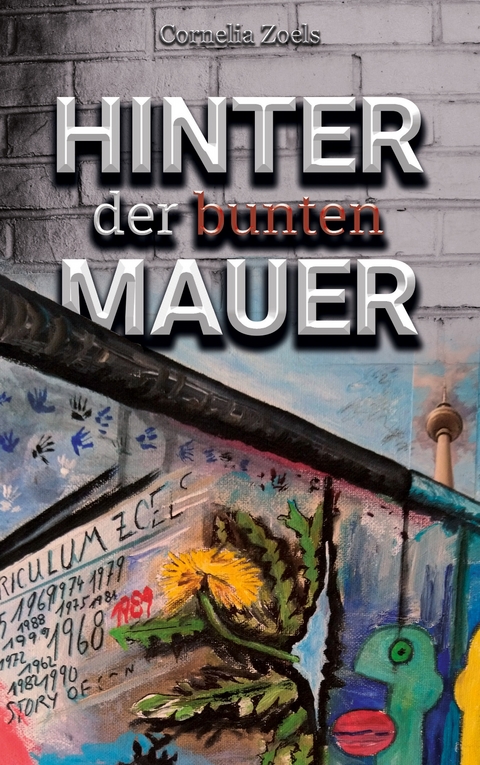 Hinter der bunten Mauer - Cornelia Zoels