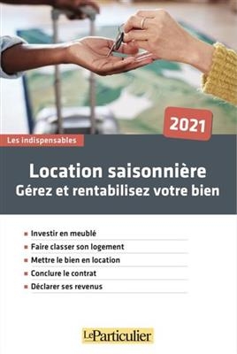 Location saisonni&egrave;re : g&eacute;rez et rentabilisez votre bien : 2021 -  Le Particulier (p&eacute;riodique)