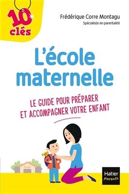 L'&eacute;cole maternelle : le guide pour pr&eacute;parer et accompagner votre enfant - Fr&eacute;d&eacute;rique Corre Montagu