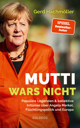 Mutti wars nicht. Popul&auml;re Legenden & kollektive Irrt&uuml;mer &uuml;ber Angela Merkel, Fl&uuml;chtlingspolitik und Europa. Faktencheck statt Fake News: fundierte Analyse des Fluchtgeschehens und seiner Folgen - Gerd Hachm&ouml;ller